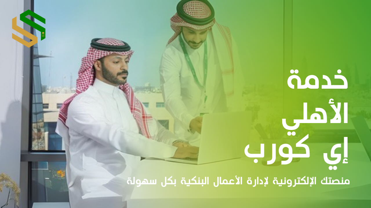 الاهلي كورب: منصتك الإلكترونية لإدارة الأعمال البنكية بكل سهولة